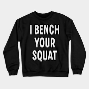 I Bench Your Squat Crewneck Sweatshirt